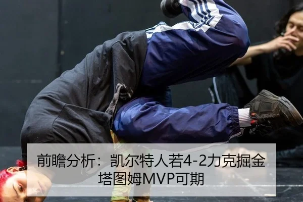 前瞻分析：凯尔特人若4-2力克掘金 塔图姆MVP可期